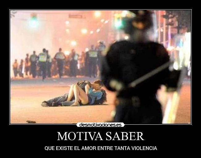 MOTIVA SABER - QUE EXISTE EL AMOR ENTRE TANTA VIOLENCIA