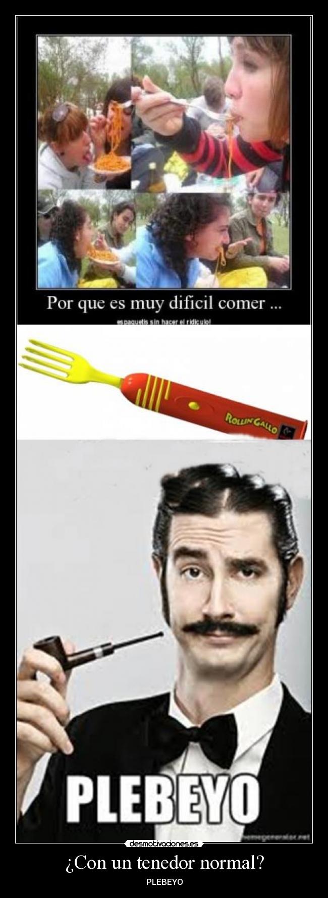 ¿Con un tenedor normal? - PLEBEYO