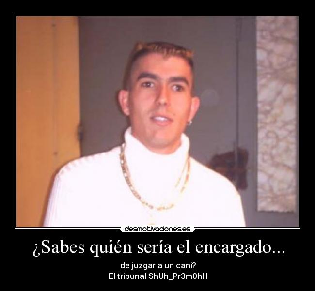 ¿Sabes quién sería el encargado... -