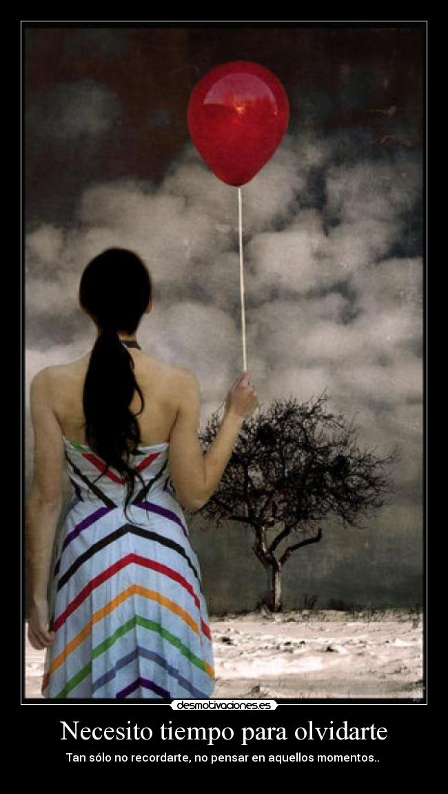 Necesito tiempo para olvidarte - Tan sólo no recordarte, no pensar en aquellos momentos.. 
