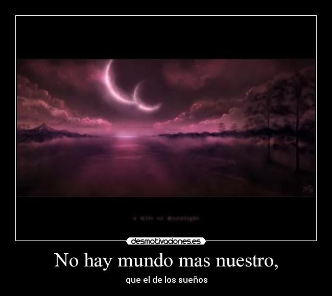 No hay mundo mas nuestro, - que el de los sueños
