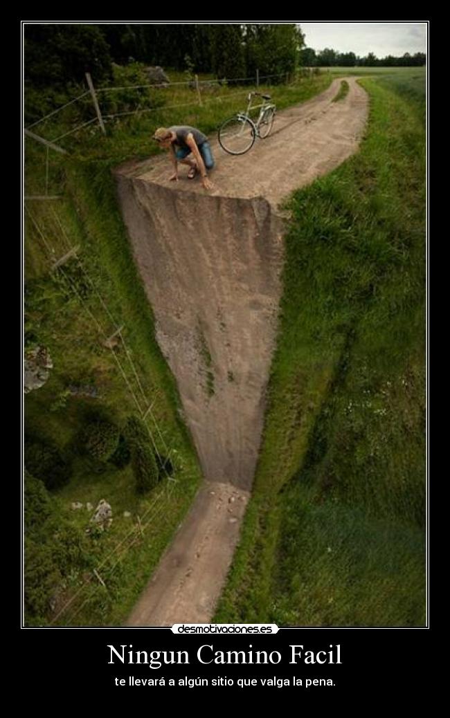 Ningun Camino Facil - te llevará a algún sitio que valga la pena.

