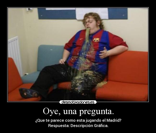 Oye, una pregunta. -