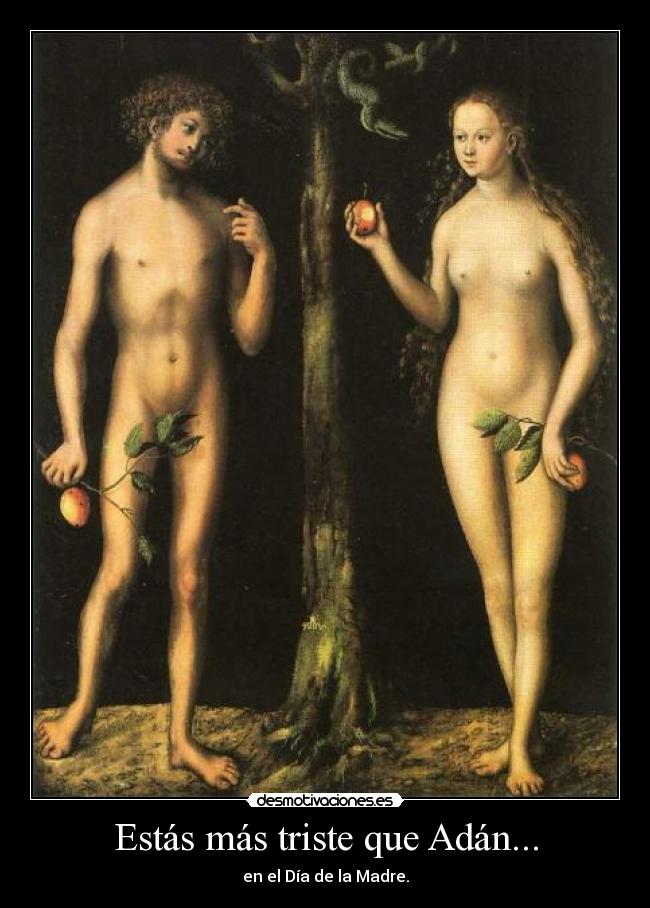 Estás más triste que Adán... -