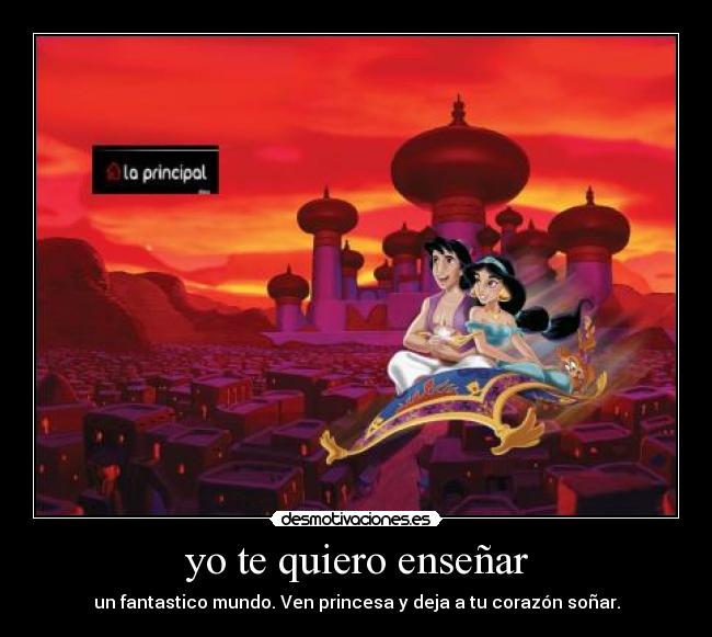 yo te quiero enseñar - un fantastico mundo. Ven princesa y deja a tu corazón soñar.