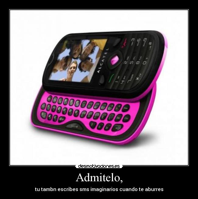 Admitelo, - tu tambn escribes sms imaginarios cuando te aburres