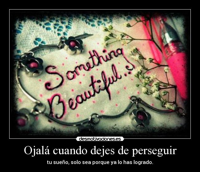 Ojalá cuando dejes de perseguir - 