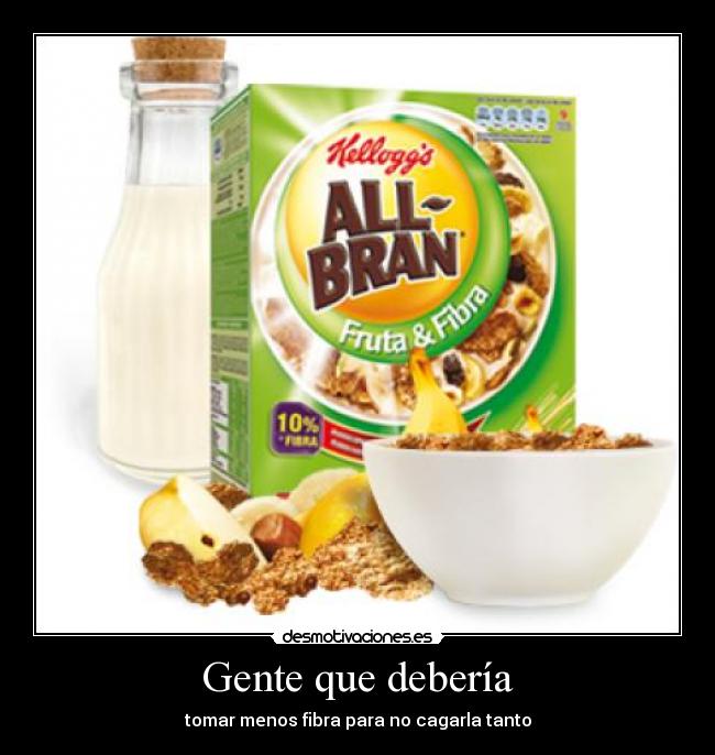 Gente que debería - tomar menos fibra para no cagarla tanto