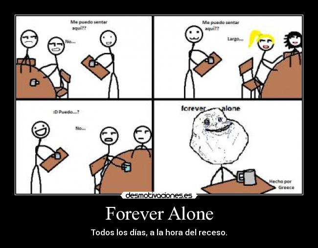 Forever Alone - Todos los días, a la hora del receso.