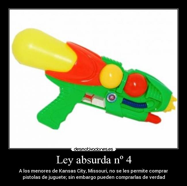 Ley absurda nº 4 - A los menores de Kansas City, Missouri, no se les permite comprar
pistolas de juguete; sin embargo pueden comprarlas de verdad