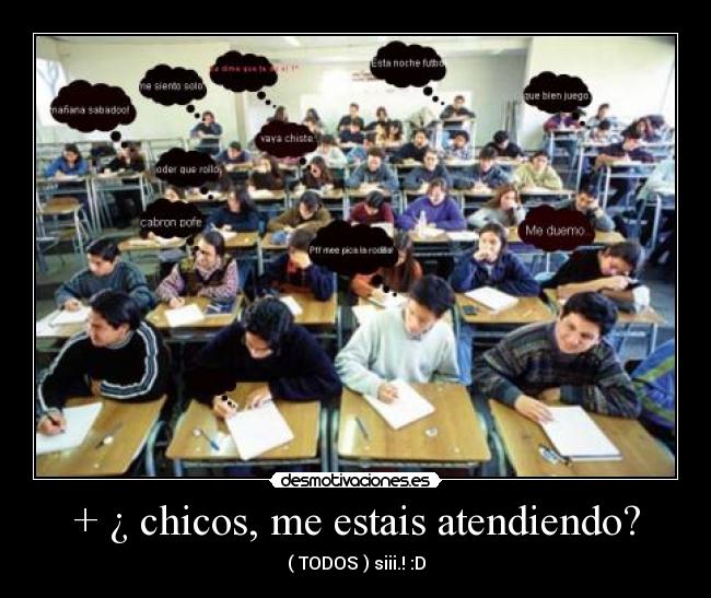 + ¿ chicos, me estais atendiendo? - ( TODOS ) siii.! :D