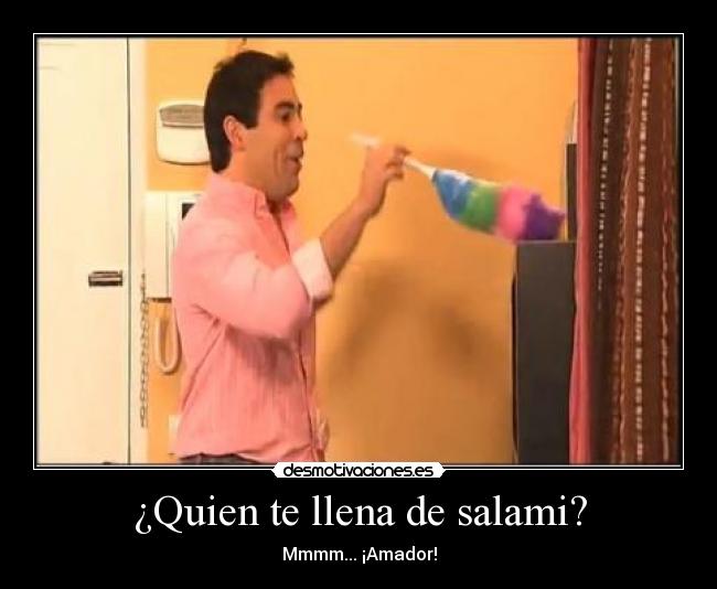 ¿Quien te llena de salami? - Mmmm... ¡Amador!