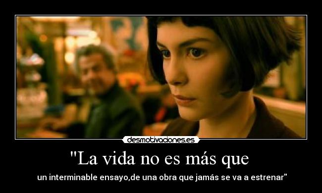 La vida no es más que - un interminable ensayo,de una obra que jamás se va a estrenar