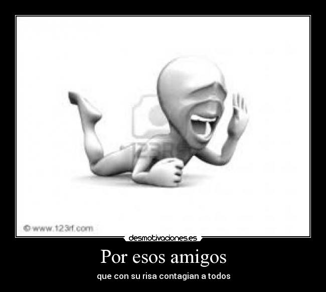 Por esos amigos - que con su risa contagian a todos