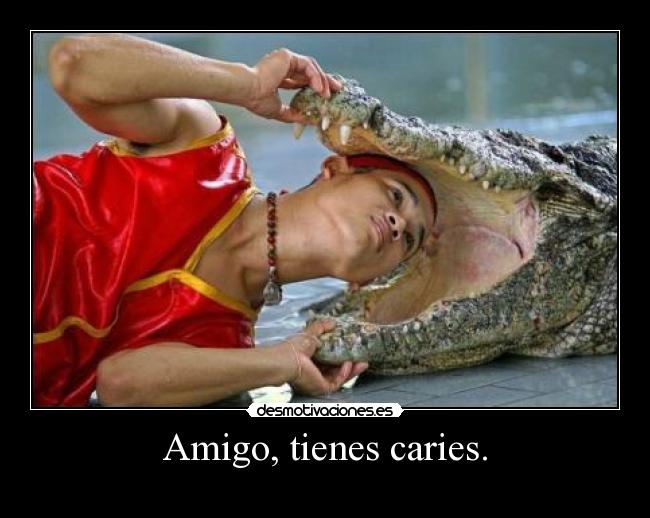 Amigo, tienes caries. - 