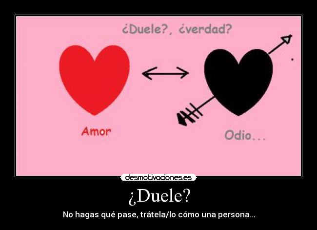 ¿Duele? - No hagas qué pase, trátela/lo cómo una persona...