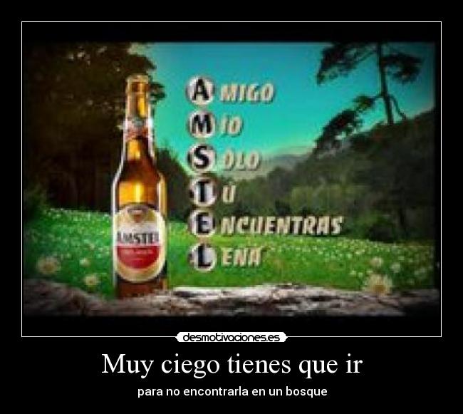 Muy ciego tienes que ir - para no encontrarla en un bosque