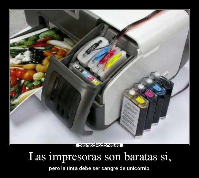 Las impresoras son baratas si, -
