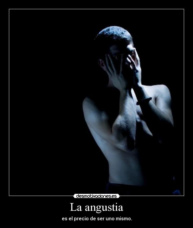La angustia - es el precio de ser uno mismo.