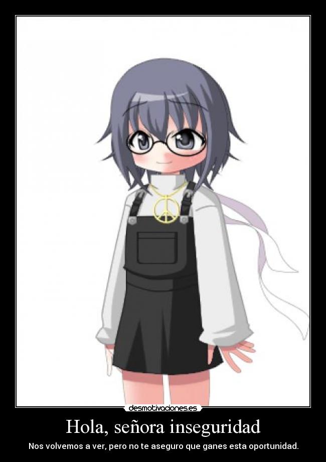 Hola, señora inseguridad - Nos volvemos a ver, pero no te aseguro que ganes esta oportunidad.