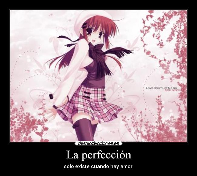 La perfección - solo existe cuando hay amor.
