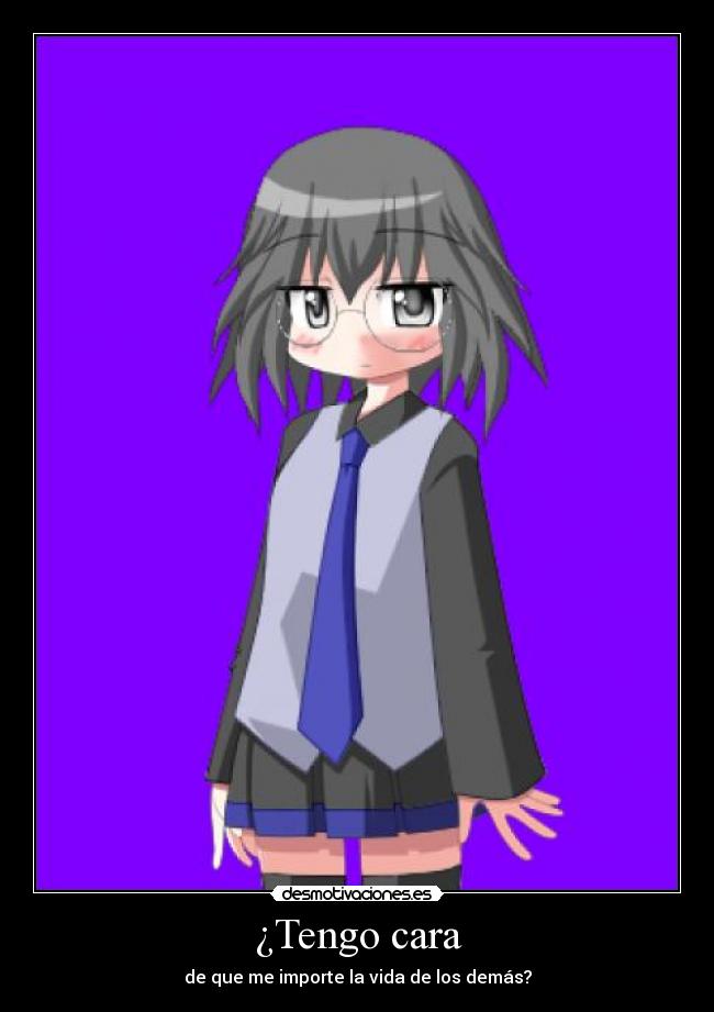 ¿Tengo cara - de que me importe la vida de los demás?