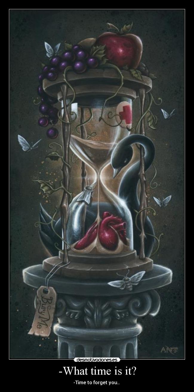 -What time is it? - -Time to forget you..