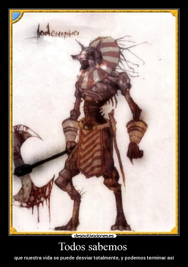 Todos sabemos - que nuestra vida se puede desviar totalmente, y podemos terminar así