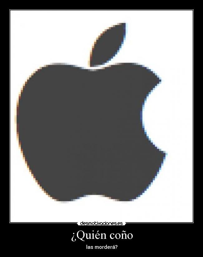 ¿Quién coño - las morderá?