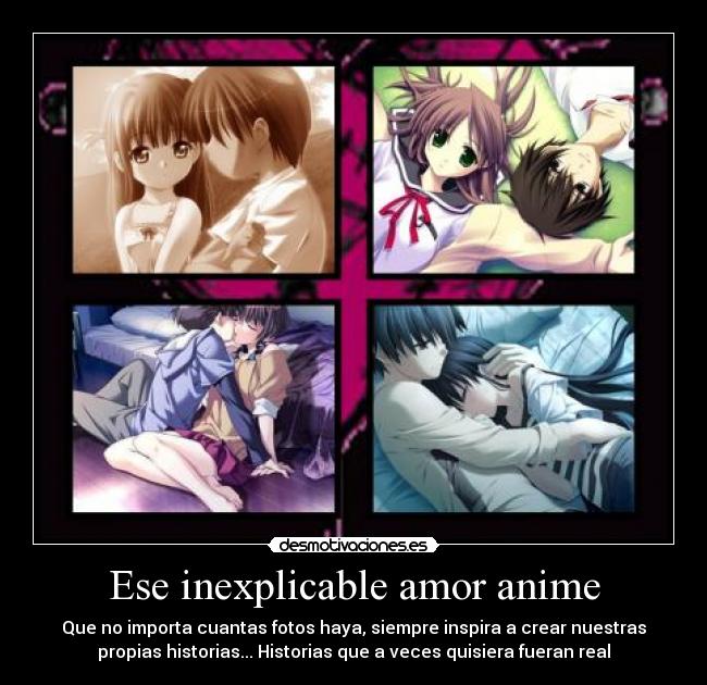 Ese inexplicable amor anime - Que no importa cuantas fotos haya, siempre inspira a crear nuestras
propias historias... Historias que a veces quisiera fueran real