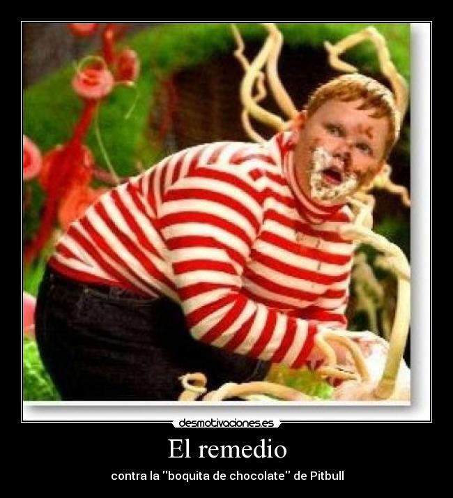 El remedio - contra la boquita de chocolate de Pitbull