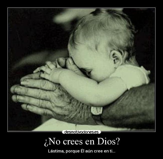 ¿No crees en Dios? - Lástima, porque Él aún cree en ti...