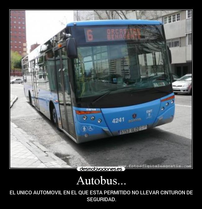 Autobus... - EL UNICO AUTOMOVIL EN EL QUE ESTA PERMITIDO NO LLEVAR CINTURON DE
SEGURIDAD.