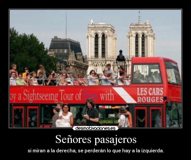 Señores pasajeros - si miran a la derecha, se perderán lo que hay a la izquierda.