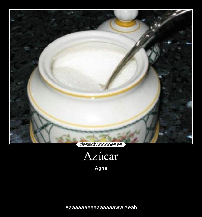 Azúcar - Agria





Aaaaaaaaaaaaaaaaww Yeah