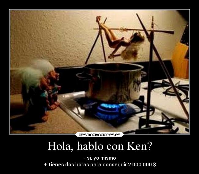 Hola, hablo con Ken? - - si, yo mismo
+ Tienes dos horas para conseguir 2.000.000 $