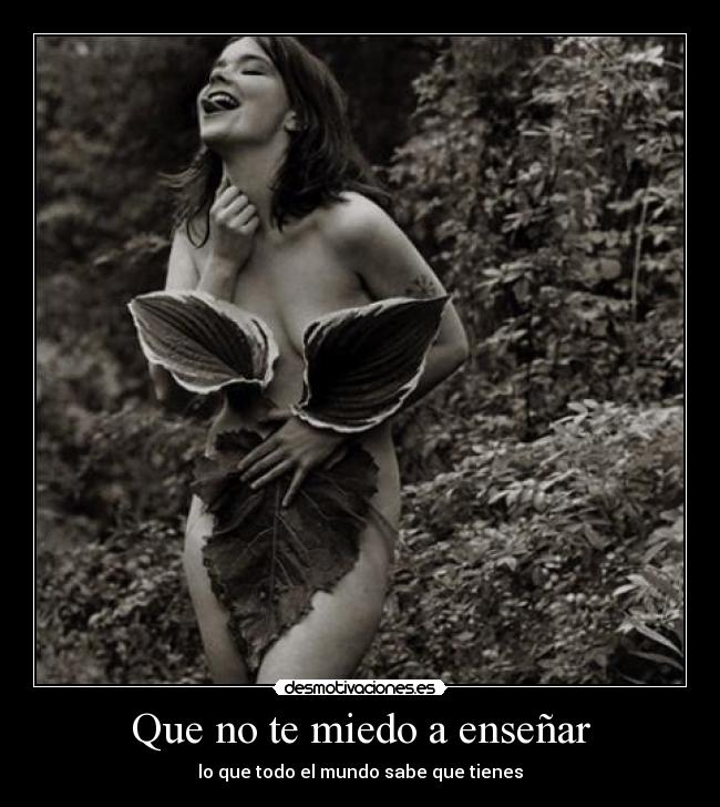 Que no te miedo a enseñar -
