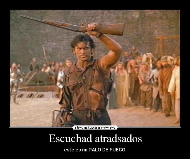 Escuchad atradsados - este es mi PALO DE FUEGO!