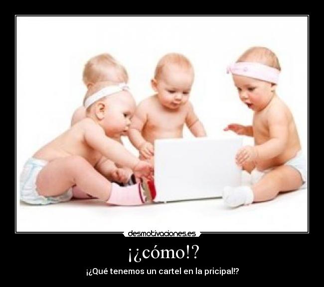 ¡¿cómo!? - ¡¿Qué tenemos un cartel en la pricipal!?