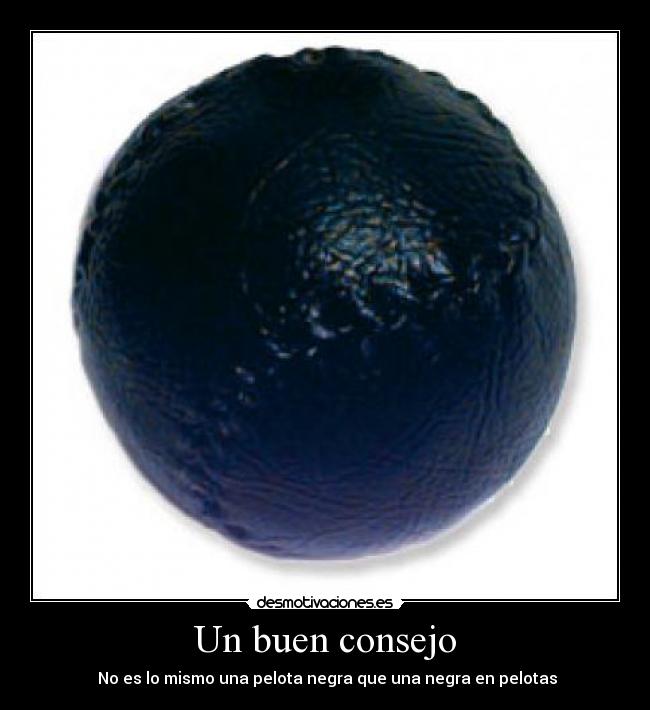 Un buen consejo - No es lo mismo una pelota negra que una negra en pelotas