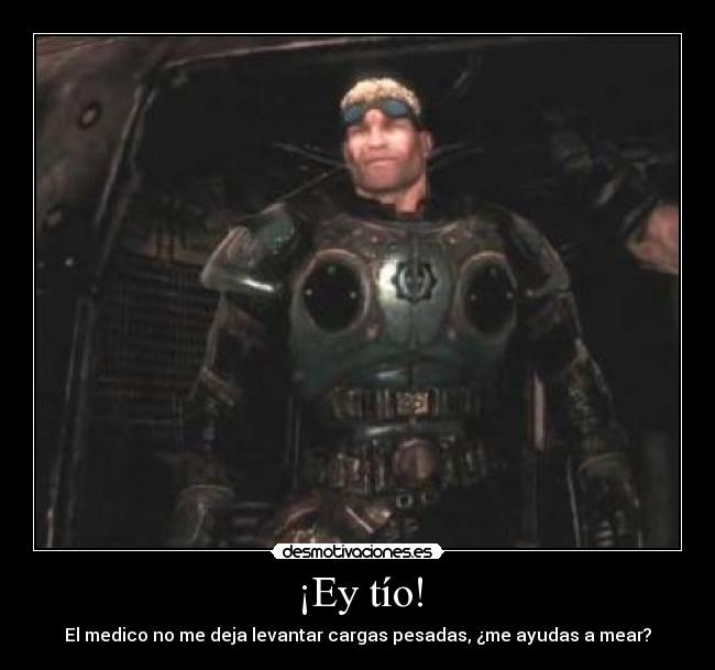 ¡Ey tío! - El medico no me deja levantar cargas pesadas, ¿me ayudas a mear?