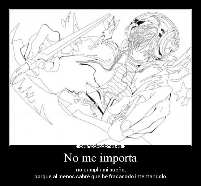 No me importa - no cumplir mi sueño,
porque al menos sabré que he fracasado intentandolo.