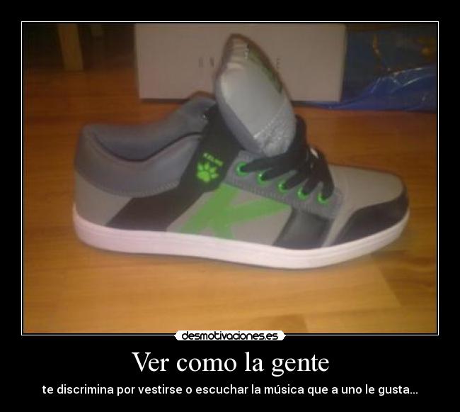 Ver como la gente - te discrimina por vestirse o escuchar la música que a uno le gusta...