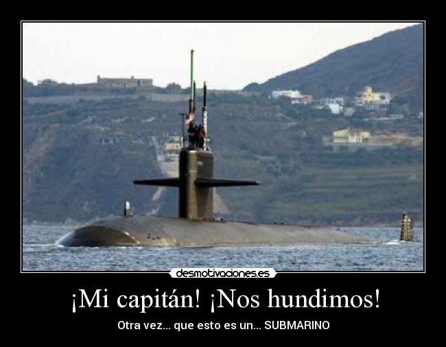 ¡Mi capitán! ¡Nos hundimos! - Otra vez... que esto es un... SUBMARINO