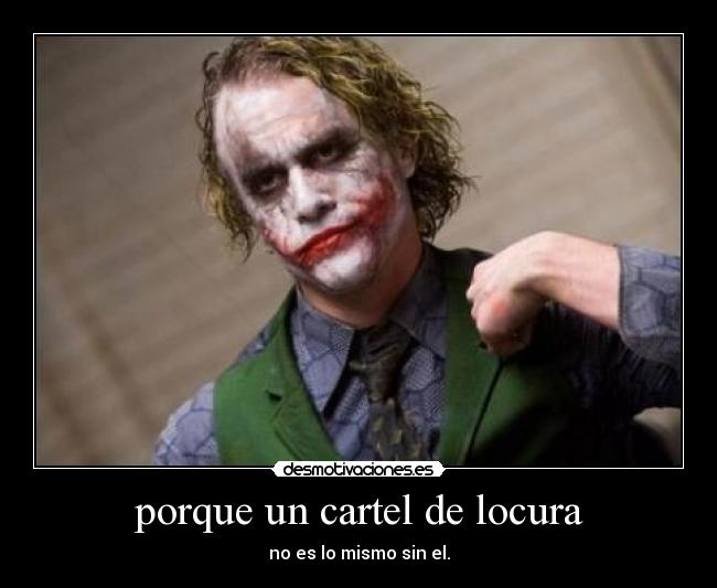 porque un cartel de locura - no es lo mismo sin el.