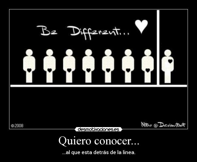 Quiero conocer... - ...al que esta detrás de la linea.