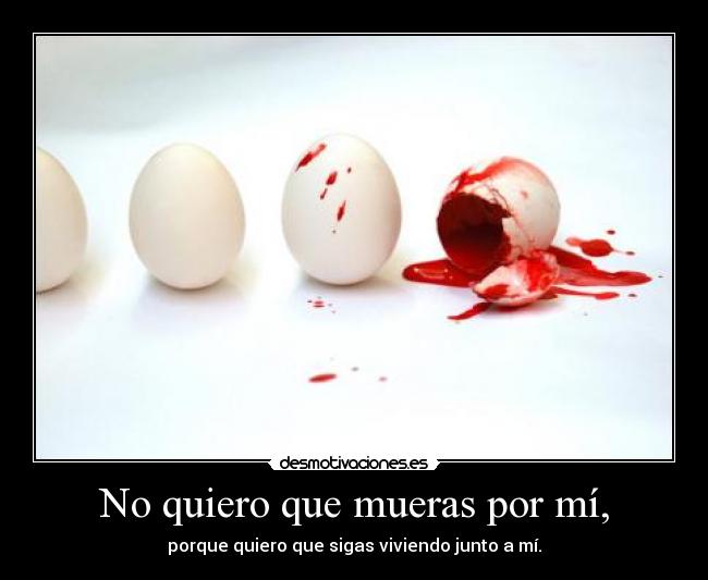 No quiero que mueras por mí, -