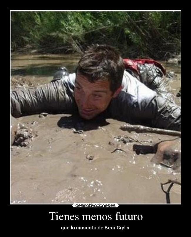 Tienes menos futuro - que la mascota de Bear Grylls 