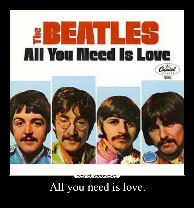 All you need is love. - 