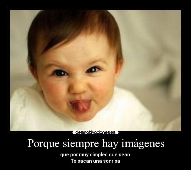 Porque siempre hay imágenes - que por muy simples que sean.
Te sacan una sonrisa